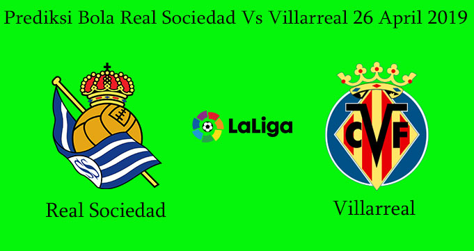 Prediksi Bola Real Sociedad Vs Villarreal 26 April 2019