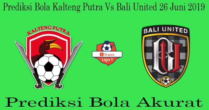 Prediksi Bola Kalteng Putra Vs Bali United 26 Juni 2019