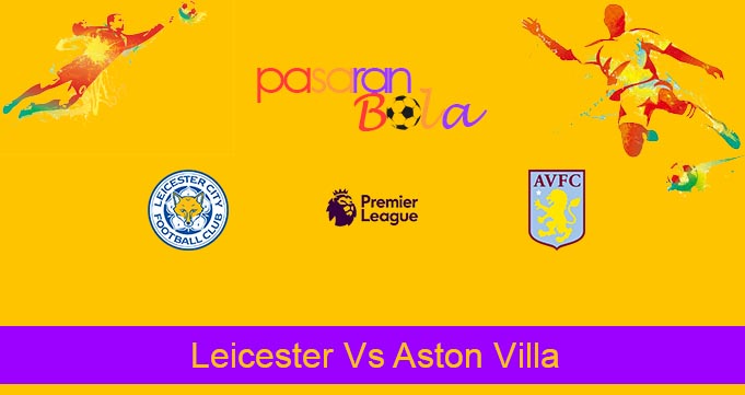 Prediksi Bola Leicester Vs Aston Villa 10 Maret 2020