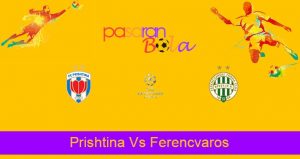 Prediksi Bola Prishtina Vs Ferencvaros 14 Juli 2021