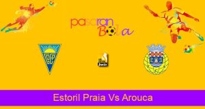 Prediksi Bola Estoril Praia Vs Arouca 28 Januari 2022