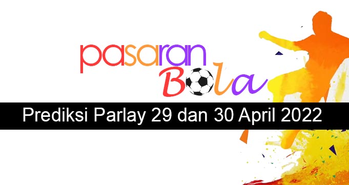 Prediksi Parlay 29 dan 30 April 2022 (1)