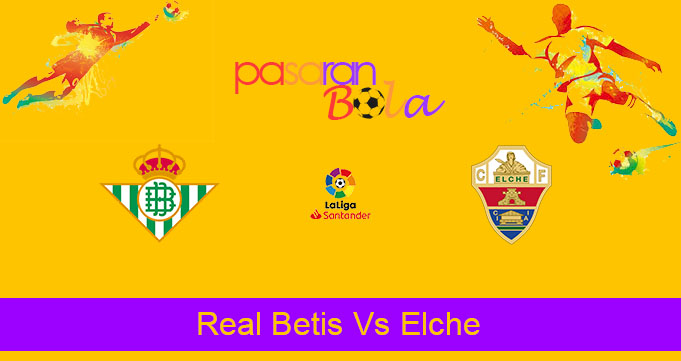 Prediksi Bola Real Betis Vs Elche 16 Agustus 2022