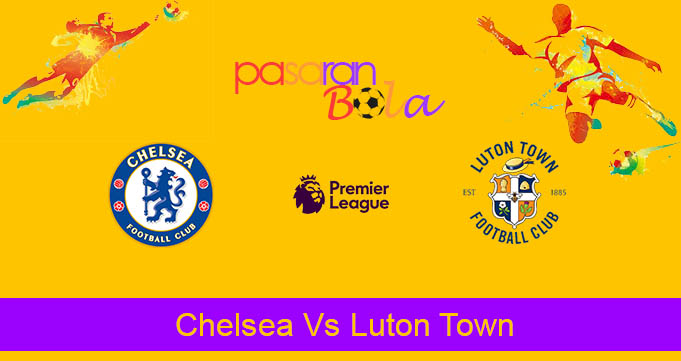 Prediksi Bola Chelsea Vs Luton Town 26 Agustus 2023